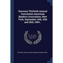 Souvenir Thirtieth Annual Convention American Bankers Association New York September 14th 15th and 16th 1904 .. Paperback, Sagwan Press