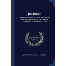 Bus Doctor: Oral History Transcript: From Mechanic to Maintenance Manager at the Alameda-Contra Costa Transit District / 200 Paperback, Sagwan Press