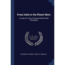 From India to the Planet Mars: A Study of a Case of Somnambulism with Glossolalia Paperback, Sagwan Press