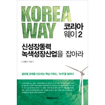 코리아 웨이. 2: 신성장동력 녹색성장산업을 잡아라, 매일경제신문사, 김병기 저