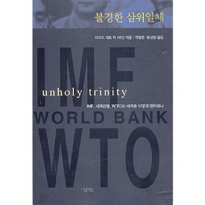 불경한 삼위일체:IMF 세계은행 WTO는 세계를 어떻게 망쳐왔나, 삼인, 리처드 피트 등저/박형준,황성원 공역