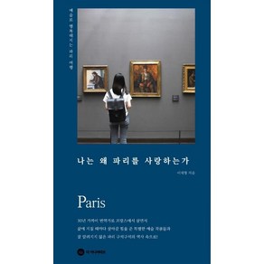 나는 왜 파리를 사랑하는가:예술로 행복해지는 파리 여행, 이재형, 디 이니셔티브