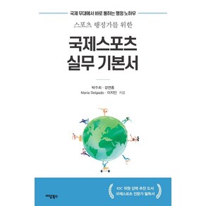 스포츠 행정가를 위한국제스포츠 실무 기본서:국제 무대에서 바로 통하는 행정 노하우