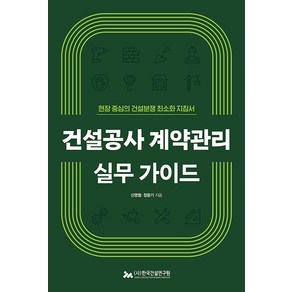 건설공사 계약관리 실무 가이드:현장 중심의 건설분쟁 최소화 지침서, 신영철 정윤기, 한국건설연구원