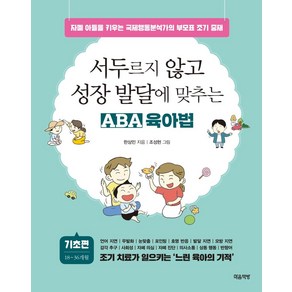 서두르지 않고 성장 발달에 맞추는 ABA 육아법: 기초 편:자폐 아들을 키우는 국제행동분석가의 부모표 조기 중재