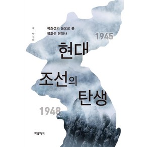 [내일을여는책]현대 조선의 탄생 : 북조선의 눈으로 본 북조선 현대사, 내일을여는책, 박경순