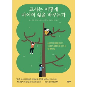 교사는 어떻게 아이의 삶을 바꾸는가:아이의 마음을 읽고 진정한 성장으로 이끄는 관계의 힘