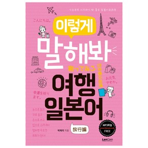 이렇게 말해봐 여행 일본어:기초부터 시작하기 딱 좋은 일본어회화책