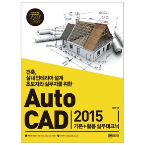 AutoCAD 2015 기본+활용 실무테크닉:건축 실내 인테리어 설계 초보자와 실무자를 위한, 성안당