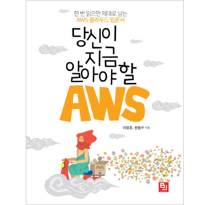 당신이 지금 알아야 할 AWS:한 번 읽으면 제대로 남는 AWS 클라우드 입문서