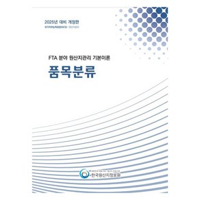 2025 FTA 분야 원산지관리 기본이론: 품목분류:국가직무능력표준(NCS): 원산지관리, 한국원산지정보원