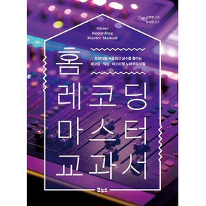 홈 레코딩 마스터 교과서:프로처럼 녹음하고 실수를 줄이는 레코딩·믹싱·마스터링 노하우의 비밀