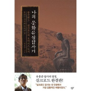 나의 문화유산답사기 중국편 3: 실크로드의 오아시스 도시:불타는 사막에 피어난 꽃, 창비, 유홍준