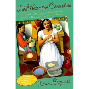 Like Water for Chocolate: A Novel in Monthly Installments With Recipes Romances and Home Remedies