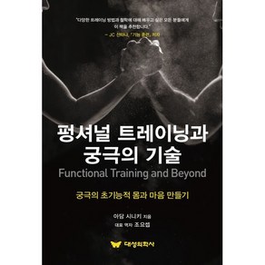 펑셔널 트레이닝과 궁극의 기술(Functional Taining and Beyond):궁극의 초기능적 몸과 마음 만들기, 펑셔널 트레이닝과 궁극의 기술(Functional .., 아담 시니키(저) / 조요셉, 권유림, 김소정, 김.., 대성의학사, 아담 시니키 저/조요셉 역