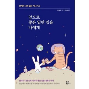 앞으로 좋은 일만 있을 나에게:현재의 나쁜 일은 지나가고, 유노북스