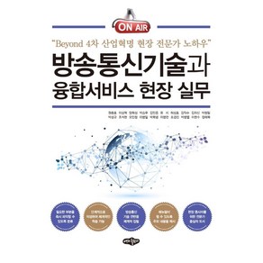 방송통신기술과 융합서비스 현장 실무:Beyond 4차 산업혁명 현장 전문가 노하우, 내하출판사, 원충호, 이상혁 외 10명