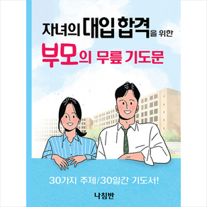 자녀의 대입 합격을 위한 부모의 무릎 기도문:30가지 주제/30일간 기도서!, 나침반