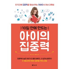 10일 안에 만드는 아이의 집중력:단기간에 집중력을 향상시키는 하버드식 자녀 교육법