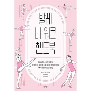 발레 바 워크 핸드북:플리에에서 바트망까지 아름다운 발레 동작을 위해 꼭 알아야 할 14가지 바 워크의 비밀, 북피움, 시마다 사토시