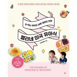 안 먹는 아이도 바쁜 엄마도 반한엘리네 미국 유아식:국 반찬 차리지 않아도 아이가 잘 먹는 아이주도 레시피, 세종서적, 스마일 엘리