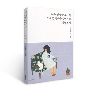 너무 먼 곳만 보느라 가까운 행복을 잃어버린 당신에게