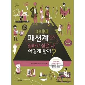 10대에 패션계에서 일하고 싶은 나 어떻게 할까?:디자이너부터스타일리스트까지패션계에관심있는10대가알아야할모든것