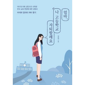 엄마 나 고등학교 자퇴할래요:아이의 자퇴 선언으로 시작된 한국 교육 현장에 대한 성찰과