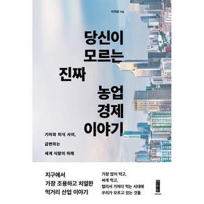 당신이 모르는 진짜 농업 경제 이야기:기아와 미식 사이 급변하는 세계 식량의 미래, 당신이 모르는 진짜 농업 경제 이야기, 이주량(저), 세이지, 이주량 저