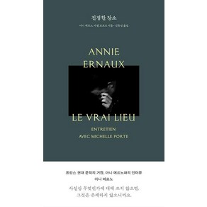 [1984BOOKS]진정한 장소 : 프랑스 현대문학의 거장 아니 에르노와의 인터뷰 - 아니 에르노 컬렉션 (개정판), 1984BOOKS, 아니 에르노