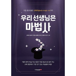 우리 선생님은 마법사:가장 효과 좋은 교육마술edu-magic 44가지, 북랩, 김복영김희주박치홍 외