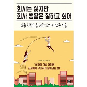 회사는 싫지만 회사 생활은 잘하고 싶어:요즘 직장인을 위한 12가지 생존 기술