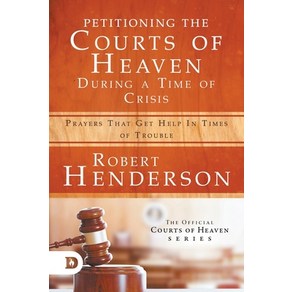 Petitioning the Courts of Heaven During Times of Crisis: Prayers That Get Help in Times of Trouble Paperback