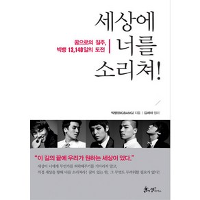 세상에 너를 소리쳐:꿈으로의 질주 빅뱅 13 140일의 도전, 쌤앤파커스, 빅뱅 저/김세아 정리