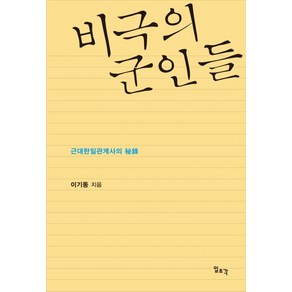 비극의 군인들:근대한일관계사의 비록, 일조각, 이기동