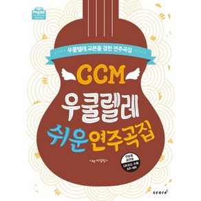 CCM 우쿨렐레 쉬운 연주곡집:우쿨렐레 교본을 겸한 연주곡집, 스코어(scoe)