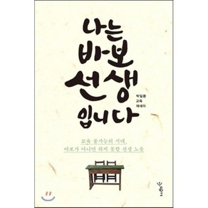 나는 바보 선생입니다:교육 불가능의 시대 바보가 아니면 하지 못할 선생 노릇, 우리학교, 박일환 저