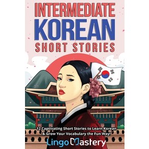 (영문도서) Intemediate Koean Shot Stoies: 12 Captivating Shot Stoies to Lean Koean & Gow You V... Papeback, Lingo Mastey