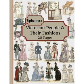 Victorian People & Their Fashions: 20 Pages Of Ephemera To Use In Your Junk Journals Scrapbooking ... Paperback