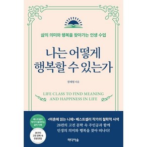 나는 어떻게 행복할 수 있는가 : 삶의 의미와 행복을 찾아가는 인생 수업, 장재형 저, 미디어숲