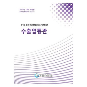 2025 FTA 분야 원산지관리 기본이론: 수출입통관:국가직무능력표준(NCS): 원산지관리, 한국원산지정보원