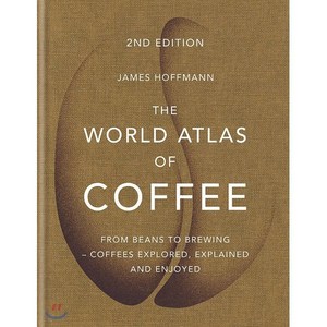 The World Atlas of Coffee : From Beans to Brewing Coffees Explored Explained and Enjoyed World Atlas O, Octopus Publishing Group