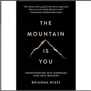 The Mountain Is You: Transforming Self-Sabotage Into Self-Mastery By Brianna Wiest, The Mountain is You