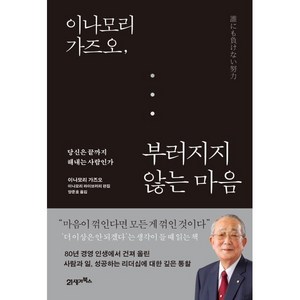 이나모리 가즈오 부러지지 않는 마음 -당신은 끝까지 해내는 사람인가 (양장), 이나모리 가즈오, 부러지지 않는 마음, 이나모리 가즈오(저) / 양준호(역), 21세기북스, 이나모리 가즈오 저/양준호 역/이나모리 라이브러리 편저