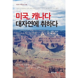 미국 캐나다 대자연에 취하다:지도와 인터넷만으로 29박 30일 아메리카 대륙을 누빈 한 여행 블로거의 가, 북랩, 태원용