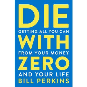 Die with Zero: Getting All You Can from Your Money and Your Life Paperback, Mariner Books, English, 9780358567097