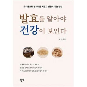 발효를 알아야 건강이 보인다:유익균으로 면역력을 키우고 병을 이기는 방법, 소금나무, 박원석