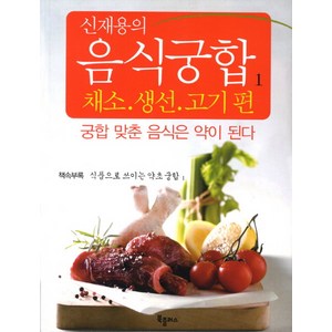 신재용의 음식궁합. 1: 채소 생선 고기편:궁합 맞춘 음식은 약이 된다, 북플러스, 신재용 저